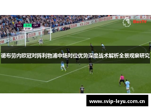 德布劳内欧冠对阵利物浦中场对位优势深度战术解析全景观察研究